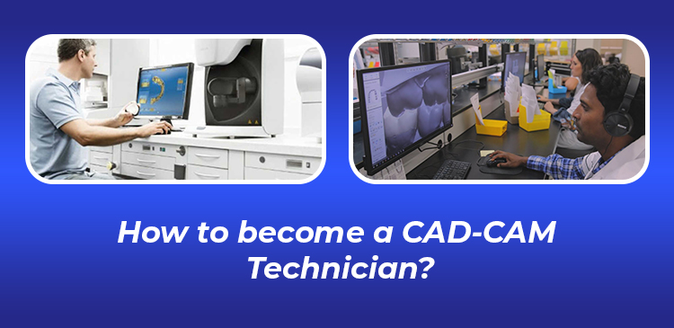 What is a CAD-CAM Technician and how to became a CAD-CAM Technician