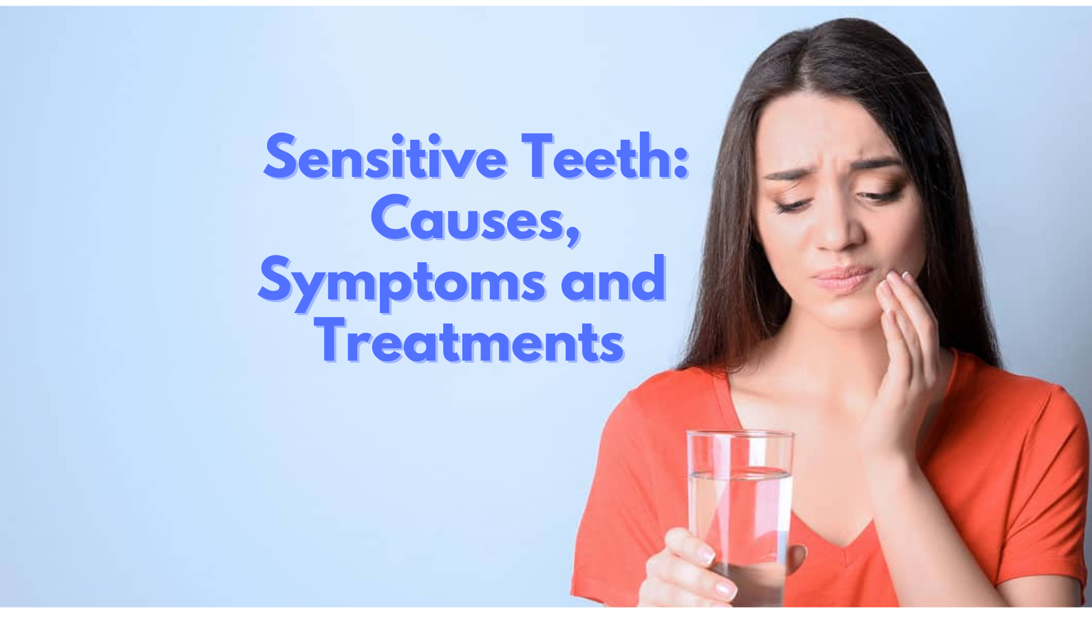 Sensitive Teeth: Causes, Symptoms and Treatments 